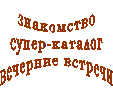 знакомство
супер-каталог
вечерние встречи